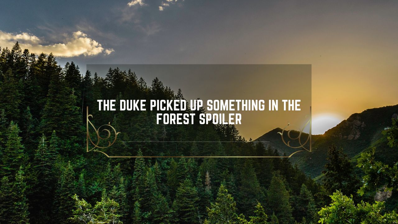 The-Duke-Picked-Up-Something-in-the-Forest-Spoiler