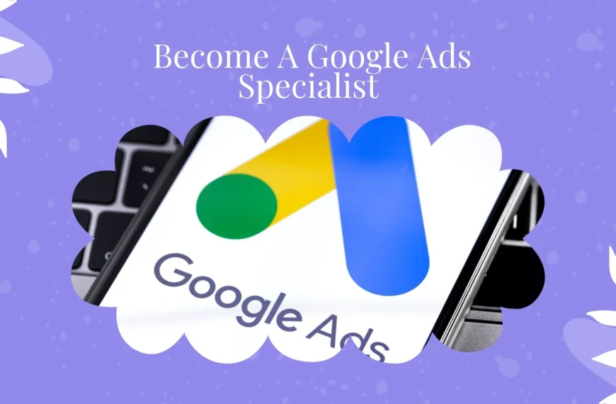 Become A Google Ads Specialist